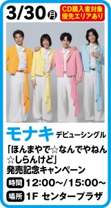 3月30日　モナキ　デビューシングル「ほんまやで☆なんでやねん☆しらんけど」発売記念キャンペーン