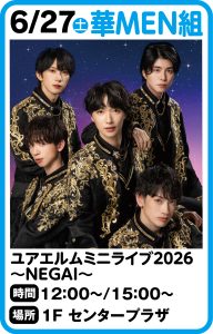 6月27日 華MEN組 ユアエルムミニライブ2026~NEGAI~